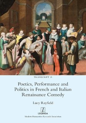 Poetics, Performance and Politics in French and Italian Renaissance Comedy - Lucy Rayfield - cover