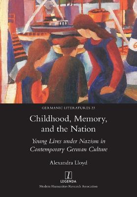 Childhood, Memory, and the Nation: Young Lives under Nazism in Contemporary German Culture - Alexandra Lloyd - cover
