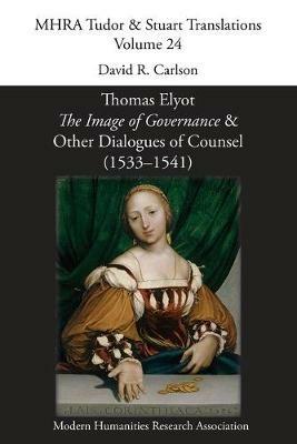 Thomas Elyot, 'The Image of Governance' and Other Dialogues of Counsel (1533-1541) - cover