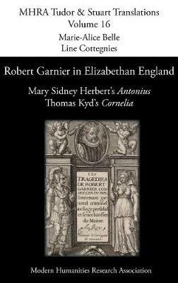 Robert Garnier in Elizabethan England: Mary Sidney Herbert's 'Antonius' and Thomas Kyd's 'Cornelia' - cover
