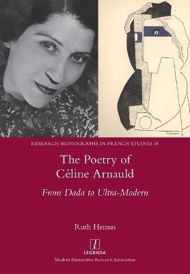 The Poetry of Celine Arnauld: From Dada to Ultra-Modern - Ruth Hemus - cover