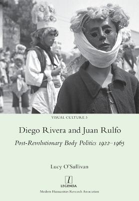 Diego Rivera and Juan Rulfo: Post-Revolutionary Body Politics 1922-1965 - Lucy O'Sullivan - cover