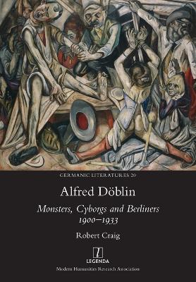 Alfred D?blin: Monsters, Cyborgs and Berliners 1900-1933 - Robert Craig - cover