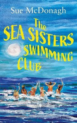 The Sea Sisters Swimming Club: A brand new unputdownable romance about sisterhood and second chances - Sue McDonagh - cover