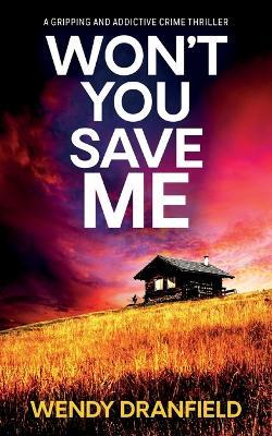 Won't You Save Me: An absolutely gripping and addictive crime thriller - Wendy Dranfield - cover