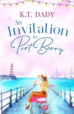 An Invitation to Port Berry: A joyful and uplifting romance about fresh starts and second chances - K T Dady - cover
