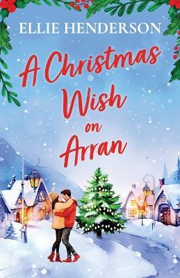 A Christmas Wish on Arran: A festive, second-chance romance - Ellie Henderson - cover
