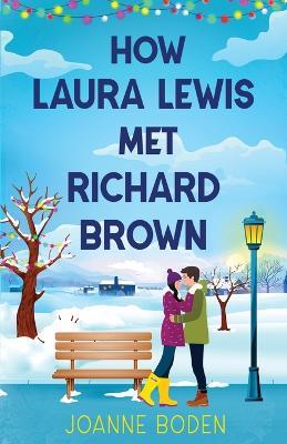 How Laura Lewis Met Richard Brown: A heartwarming small-town romance to fall in love with - Joanne Boden - cover
