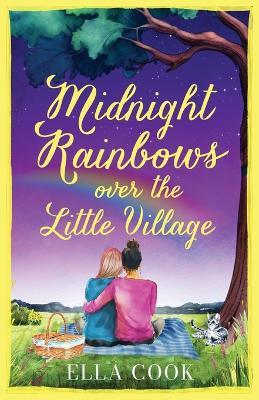 Midnight Rainbows over the Little Village: The cosy, heartwarming, love story of new beginnings - Ella Cook - cover