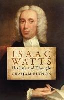 Isaac Watts: His Life and Thought - Graham Beynon - cover