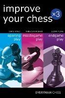 Improve Your Chess x 3: Opening Play, Middlegame Play, Endgame Play