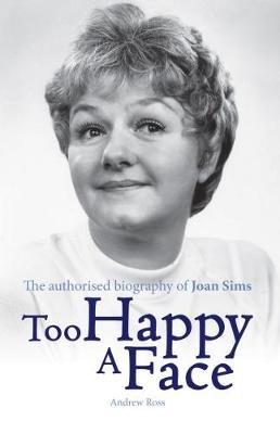 Too Happy a Face: The Biography of Joan Sims - Andrew Ross - cover
