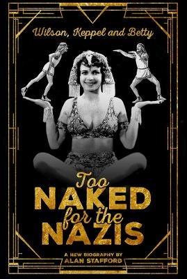 Wilson, Keppel and Betty - Too Naked for the Nazis - Alan Stafford - cover