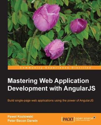 Mastering Web Application Development with AngularJS: Streamline your web applications with this hands-on course. From initial structuring to full deployment, you'll learn everything you need to know about AngularJS DOM based frameworks. - Pawel Kozlowski,Peter Bacon Darwin - cover