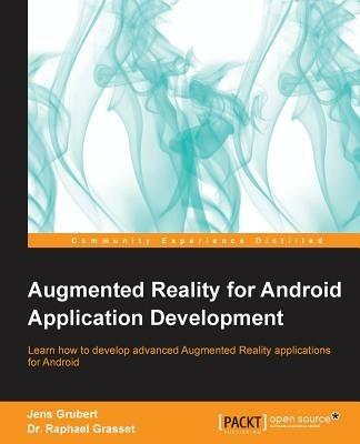 Augmented Reality for Android Application Development - Jens Grubert,Dr. Raphael Grasset - cover