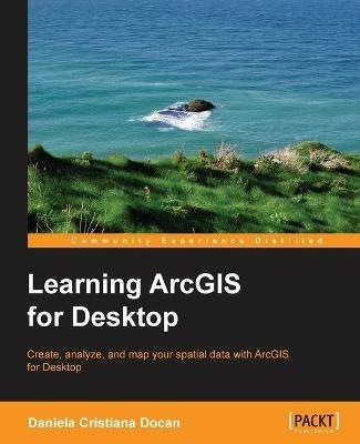 Learning ArcGIS for Desktop - Daniela Cristiana Docan - cover