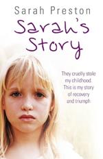 Sarah's Story: They Cruelly Stole My Childhood. Here is My Story of Recovery and Triumph