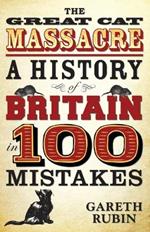 Great Cat Massacre: A History of Britain in 100 Mistakes