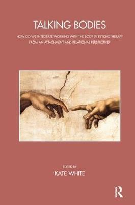 Talking Bodies: How do we Integrate Working with the Body in Psychotherapy from an Attachment and Relational Perspective? - cover