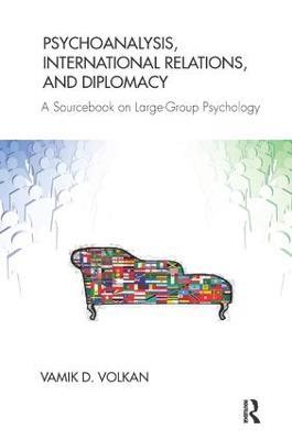 Psychoanalysis, International Relations, and Diplomacy: A Sourcebook on Large-Group Psychology - Vamik D. Volkan - cover