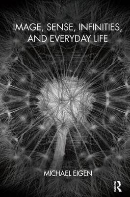 Image, Sense, Infinities, and Everyday Life - Michael Eigen - cover