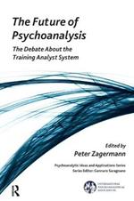The Future of Psychoanalysis: The Debate About the Training Analyst System