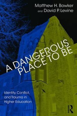 A Dangerous Place to Be: Identity, Conflict, and Trauma in Higher Education - Matthew H. Bowker,David P. Levine - cover