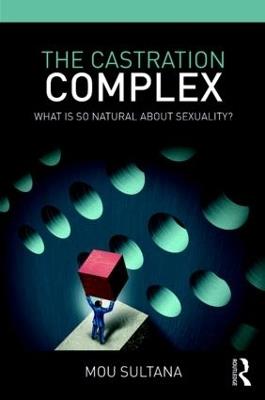 The Castration Complex: What is So Natural About Sexuality - Mou Sultana - cover