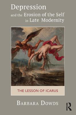 Depression and the Erosion of the Self in Late Modernity: The Lesson of Icarus - Barbara Dowds - cover