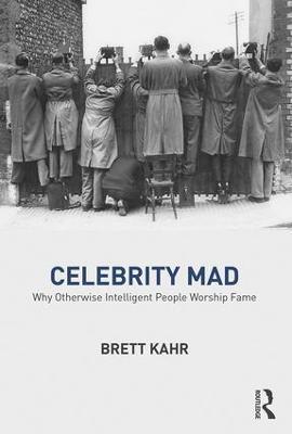 Celebrity Mad: Why Otherwise Intelligent People Worship Fame - Brett Kahr - cover