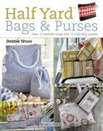 Half Yard (TM) Bags & Purses: Sew 12 Beautiful Bags and 12 Matching Purses