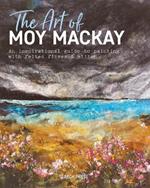 The Art of Moy Mackay: An Inspirational Guide to Painting with Felted Fibres & Stitch