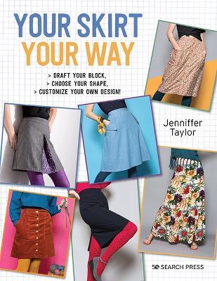 Your Skirt, Your Way: Draft Your Block, Choose Your Shape, Customize Your Own Design! - Jenniffer Taylor - cover
