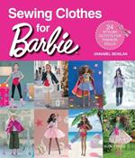 Sewing Clothes for Barbie: 24 stylish outfits for fashion dolls