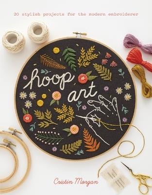 Hoop Art: 20 Stylish Projects for the Modern Embroiderer - Cristin Morgan - cover