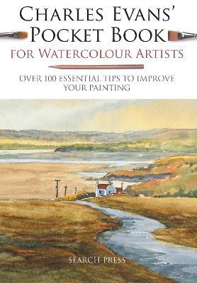 Charles Evans’ Pocket Book for Watercolour Artists: Over 100 Essential Tips to Improve Your Painting - Charles Evans - cover