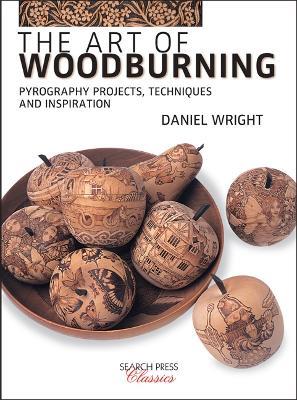 The Art of Woodburning: Pyrography Projects, Techniques and Inspiration - Daniel Wright - cover