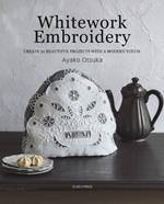 Whitework Embroidery: Create 30 Beautiful Projects with a Modern Touch