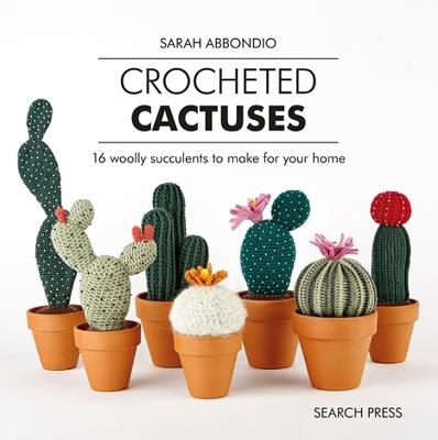 Crocheted Cactuses: 16 Woolly Succulents to Make for Your Home - Sarah Abbondio - cover