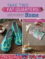 Take Two Fat Quarters: Home: 16 Gorgeous Sewing Projects for Using Up Your Fat Quarter Stash