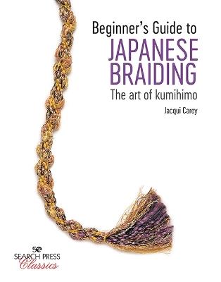 Beginner’s Guide to Japanese Braiding: The Art of Kumihimo - Jacqui Carey - cover