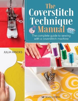 The Coverstitch Technique Manual: The Complete Guide to Sewing with a Coverstitch Machine - Julia Hincks - cover