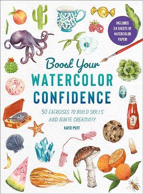 Boost Your Watercolour Confidence: Over 60 Exercises to Build Skills and Ignite Creativity - Katie Putt - cover