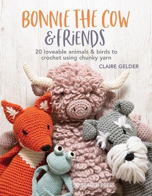 Bonnie the Cow & Friends: 20 Loveable Animals & Birds to Crochet Using Chunky Yarn - Claire Gelder - cover