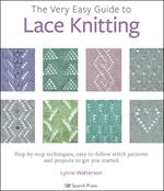 The Very Easy Guide to Lace Knitting: Step-By-Step Techniques, Easy-to-Follow Stitch Patterns and Projects to Get You Started