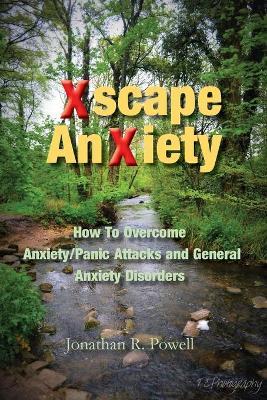 Xscape Anxiety: How To Overcome Anxiety/Panic Attacks and General Anxiety Disorders - Jonathan R Powell - cover