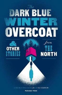 The Dark Blue Winter Overcoat: And Other Stories from the North - Various Authors - cover
