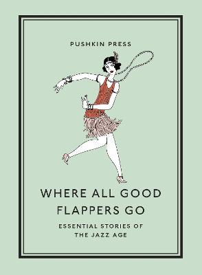 Where All Good Flappers Go: Essential Stories of the Jazz Age - Various Authors - cover