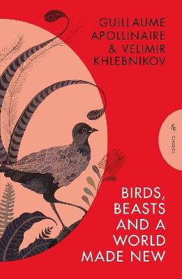 Birds, Beasts and a World Made New - Velimir Khlebnikov,Guillaume Apollinaire - cover