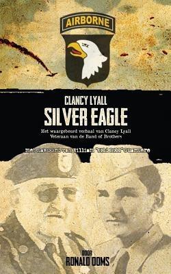 Silver Eagle: Het Waargebeurd Verhaal Van Clancy Lyall. Veteraan Van De Band of Brothers - Ronald Ooms - cover